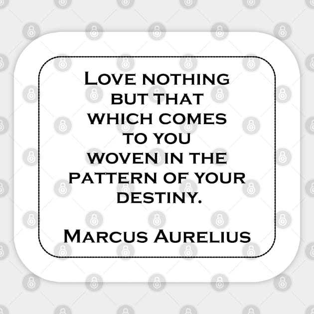 Love nothing but that which comes to you woven in the pattern of your destiny  STOICISM QUOTES Sticker by InspireMe